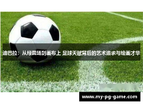 迪巴拉：从绿茵场到画布上 足球天赋背后的艺术追求与绘画才华