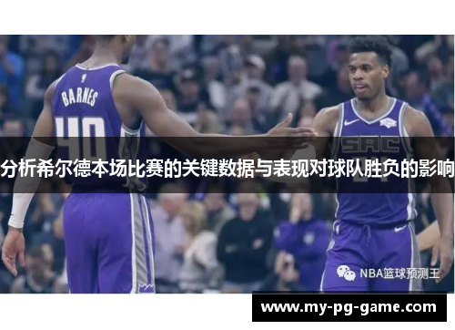 分析希尔德本场比赛的关键数据与表现对球队胜负的影响
