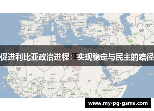 促进利比亚政治进程：实现稳定与民主的路径