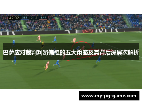 巴萨应对裁判判罚偏袒的五大策略及其背后深层次解析
