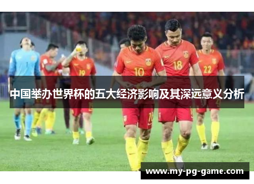 中国举办世界杯的五大经济影响及其深远意义分析
