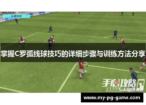 掌握C罗弧线球技巧的详细步骤与训练方法分享