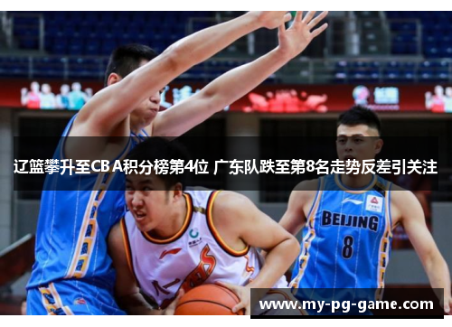 辽篮攀升至CBA积分榜第4位 广东队跌至第8名走势反差引关注