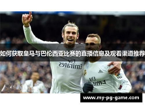 如何获取皇马与巴伦西亚比赛的直播信息及观看渠道推荐