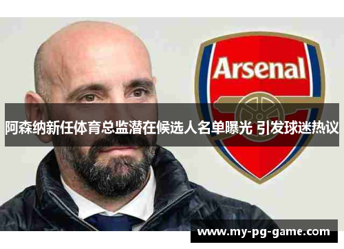 阿森纳新任体育总监潜在候选人名单曝光 引发球迷热议