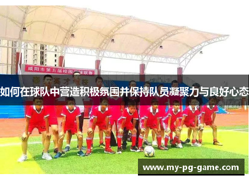 如何在球队中营造积极氛围并保持队员凝聚力与良好心态