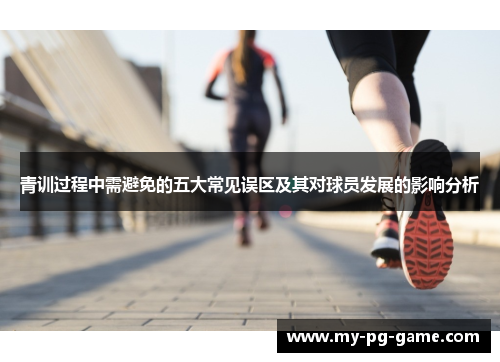 青训过程中需避免的五大常见误区及其对球员发展的影响分析
