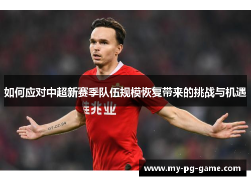 如何应对中超新赛季队伍规模恢复带来的挑战与机遇