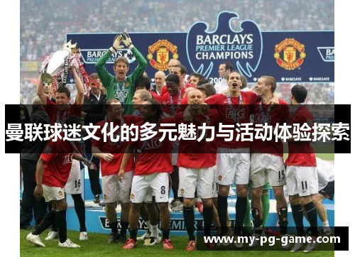 曼联球迷文化的多元魅力与活动体验探索