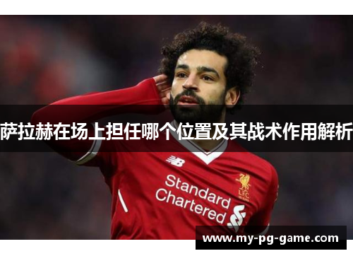 萨拉赫在场上担任哪个位置及其战术作用解析