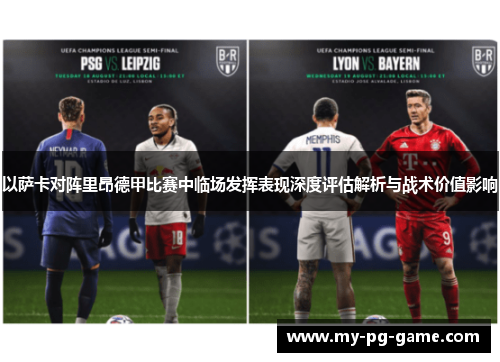 以萨卡对阵里昂德甲比赛中临场发挥表现深度评估解析与战术价值影响