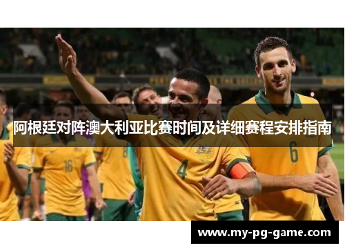 阿根廷对阵澳大利亚比赛时间及详细赛程安排指南