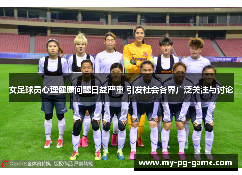 女足球员心理健康问题日益严重 引发社会各界广泛关注与讨论